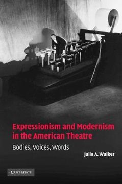 portada Expressionism and Modernism in the American Theatre Hardback: Bodies, Voices, Words (Cambridge Studies in American Theatre and Drama) 