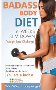 portada Badass Body Diet 6 Weeks Slim Down: Weight Loss Challenge, Burn Fat and Boost Metabolism Fast Forever by Changing Life Habits, You Are a Badass (en Inglés)