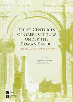 portada Three Centuries of Greek Culture Under the Roman Empire: Homo Romanus Graeca Oratione