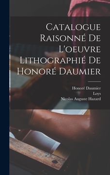 portada Catalogue raisonné de l'oeuvre lithographié de Honoré Daumier (in French)