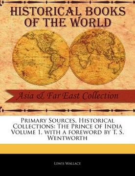 portada primary sources, historical collections: the prince of india volume 1, with a foreword by t. s. wentworth (in English)