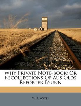 portada why private note-book: or recollections of aus olds reforter byunn (in English)