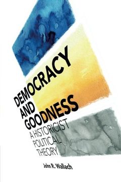 portada Democracy and Goodness: A Historicist Political Theory (en Inglés)