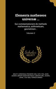 portada Elementa matheseos universæ ...: Qui commentationem de methodo mathematica, arithmeticam, geometriam ..; Volumen 2 (en Latin)