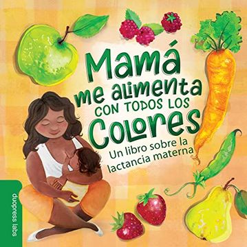 portada Mamá me Alimenta con Todos los Colores: Un Libro Sobre la Lactancia Materna (en Inglés)