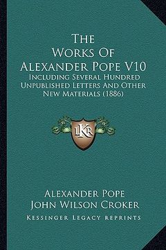 portada the works of alexander pope v10 the works of alexander pope v10: including several hundred unpublished letters and other new including several hundred (en Inglés)