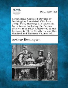 portada Remington's Compiled Statutes of Washington Annotated (Cite Rem. Comp. Stat.) Showing All Statutes in Force to and Including the Session Laws of 1921 (en Inglés)