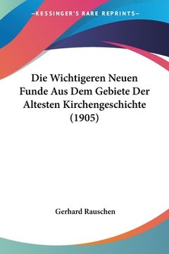 portada Die Wichtigeren Neuen Funde Aus Dem Gebiete Der Altesten Kirchengeschichte (1905) (en Alemán)