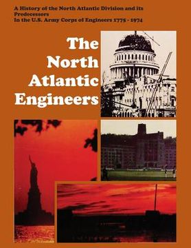 portada The North Atlantic Engineers: A History of the North Atlantic Division and Its Predecessors in the U.S. Army Corps of Engineers 1775-1974 (in English)