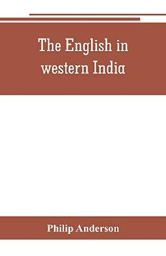 portada The English in Western India; Being the History of the Factory at Surat, of Bombay, and the Subordinate Factories on the Western Coast, From the.   Drawn From Authentic Works and Original Docu