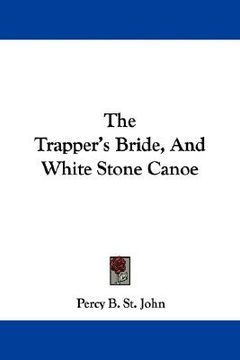 portada the trapper's bride, and white stone canoe (in English)