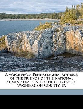 portada a voice from pennsylvania. address of the friends of the national administration to the citizens of washington county, pa