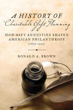 portada A History of Charitable Gift Planning: How Gift Annuities Shaped American Philanthropy (1830-1959) (en Inglés)