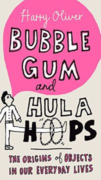 portada Bubble gum and Hula Hoops: The Origins of Objects in our Everyday Lives 