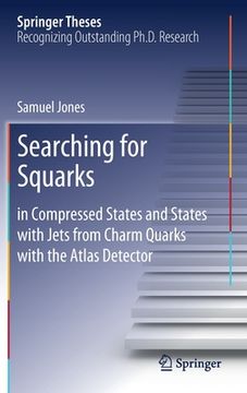 portada Searching for Squarks: In Compressed States and States with Jets from Charm Quarks with the Atlas Detector (en Inglés)