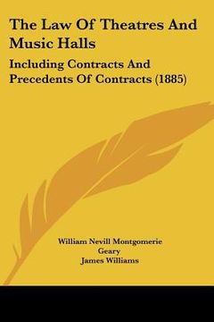 portada the law of theatres and music halls: including contracts and precedents of contracts (1885) (en Inglés)