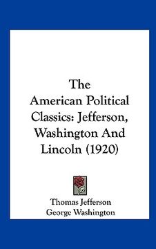 portada the american political classics: jefferson, washington and lincoln (1920) (in English)