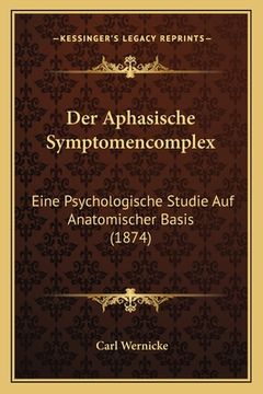 portada Der Aphasische Symptomencomplex: Eine Psychologische Studie Auf Anatomischer Basis (1874) (in German)