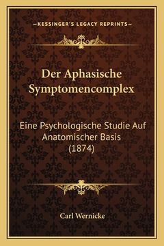 portada Der Aphasische Symptomencomplex: Eine Psychologische Studie Auf Anatomischer Basis (1874) (en Alemán)