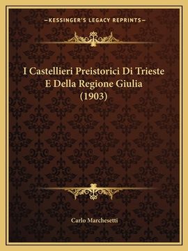 portada I Castellieri Preistorici Di Trieste E Della Regione Giulia (1903) (in Italian)