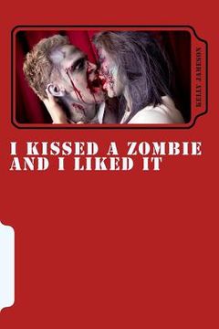 portada I Kissed a Zombie and I Liked It: 3 Zombie Short Stories and 1 Rude Monkey (in English)