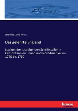 portada Das gelehrte England: Lexikon der jetzlebenden Schriftsteller in Grosbritannien, Irland und NordAmerika von 1770 bis 1790 (en Inglés)