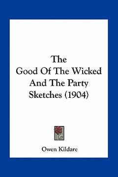 portada the good of the wicked and the party sketches (1904) (en Inglés)