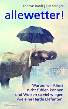 portada Alle Wetter! Warum wir Klima Nicht Fühlen Können und Wolken so Viel Wiegen wie Eine Herde Elefanten (en Alemán)