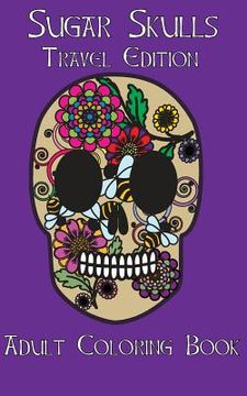 portada Adult Coloring Books: Sugar Skulls Dia De Los Muertos Travel Edition (en Inglés)