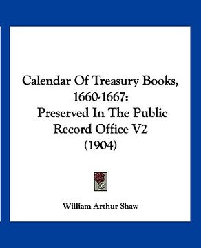 portada calendar of treasury books, 1660-1667: preserved in the public record office v2 (1904)