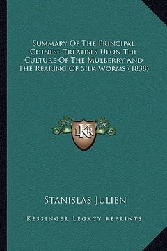 portada summary of the principal chinese treatises upon the culture of the mulberry and the rearing of silk worms (1838) (en Inglés)