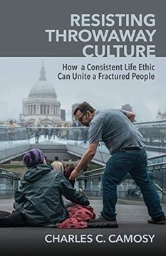 portada Resisting Throwaway Culture: How a Consistent Life Ethic can Unite a Fractured People (en Inglés)