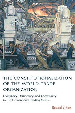 portada The Constitutionalization of the World Trade Organization: Legitimacy, Democracy, and Community in the International Trading System (International Economic law Series) (en Inglés)