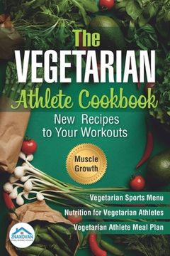 portada The Vegetarian Athlete Cookbook: New Recipes to Your Workouts (en Inglés)