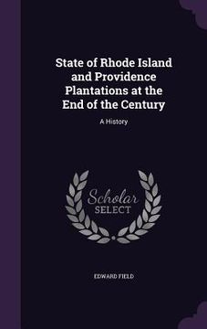portada State of Rhode Island and Providence Plantations at the End of the Century: A History