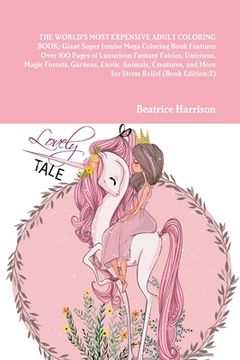 portada The World's Most Expensive Adult Coloring Book: Giant Super Jumbo Mega Coloring Book Features Over 100 Pages of Luxurious Fantasy Fairies, Unicorns,. And More for Stress Relief (Book Edition: 2) 