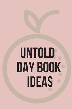 portada Untold Day Book Ideas.This amazing diary offers the perfect outlet for you to write down your ideas and keep track of your projects. (en Inglés)