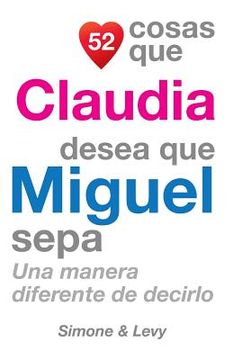 portada 52 Cosas Que Claudia Desea Que Miguel Sepa: Una Manera Diferente de Decirlo (in Spanish)