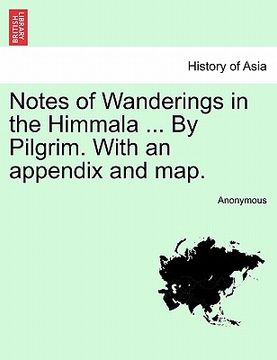 portada notes of wanderings in the himmala ... by pilgrim. with an appendix and map. (en Inglés)