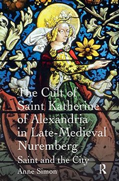 portada The Cult of Saint Katherine of Alexandria in Late-Medieval Nuremberg: Saint and the City (in English)