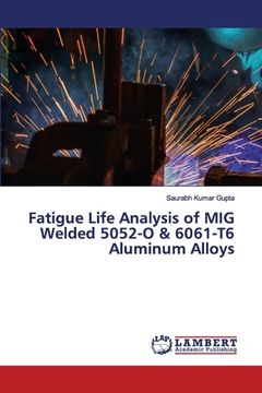 portada Fatigue Life Analysis of MIG Welded 5052-O & 6061-T6 Aluminum Alloys (in English)