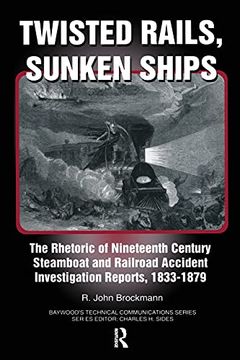 portada Twisted Rails, Sunken Ships: The Rhetoric of Nineteenth Century Steamboat and Railroad Accident Investigation Reports, 1833-1879 