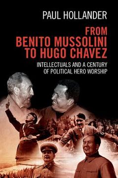portada From Benito Mussolini to Hugo Chavez: Intellectuals and a Century of Political Hero Worship (en Inglés)