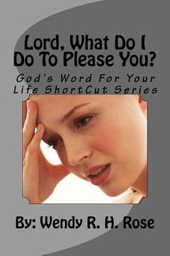 portada Lord, What Do I Do To Please You?: God's Word For Your Life ShortCut Series