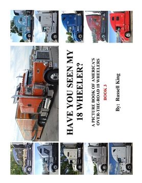 portada Have You Seen My 18 Wheeler?: A Picture Book of America's Over-The- Road 18 Wheelers (en Inglés)