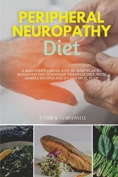 portada Peripheral Neuropathy Diet: A Beginner's 3-Week Step-by-Step Plan to Managing the Condition Through Diet, With Sample Recipes and a 7-Day Meal Pla (en Inglés)