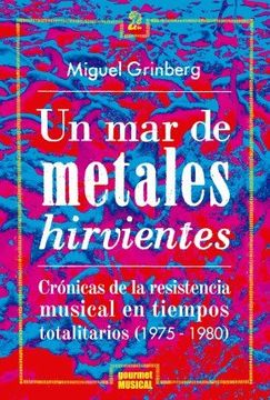portada Un mar de Metales Hirvientes Cronicas de la Resistencia Musical en Tiempos. (in Spanish)