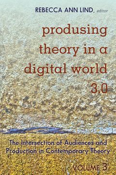 portada Produsing Theory in a Digital World 3.0: The Intersection of Audiences and Production in Contemporary Theory - Volume 3 (en Inglés)
