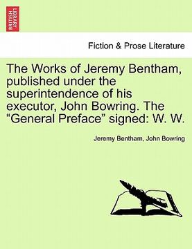 portada the works of jeremy bentham, published under the superintendence of his executor, john bowring. the "general preface" signed: w. w. (en Inglés)