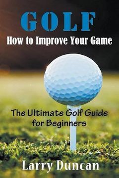 portada Golf: How to Improve Your Game: The Ultimate Golf Guide for Beginners